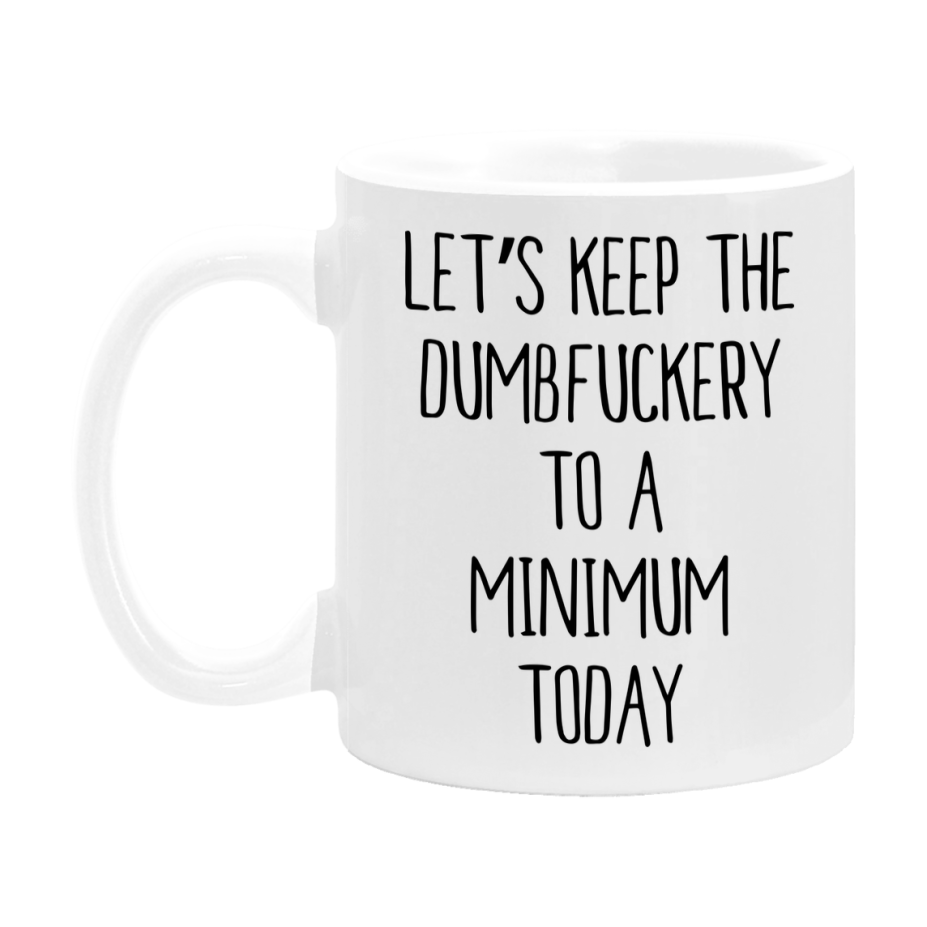 Sarcastic Mug Gift - Let's Keep The Dumbfuckery To A Minimum Today, 11Oz Or 15Oz Coffee Cup