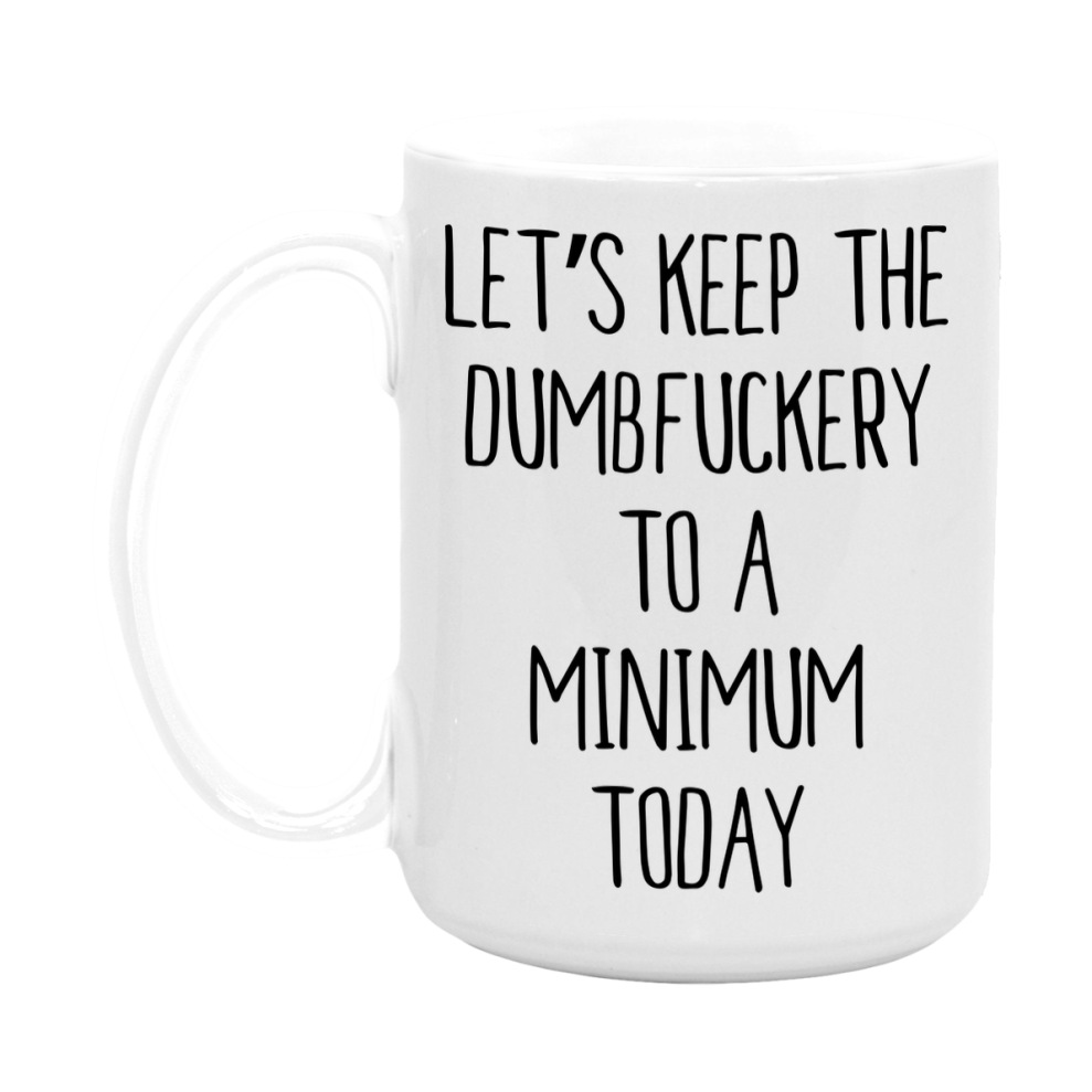 Sarcastic Mug Gift - Let's Keep The Dumbfuckery To A Minimum Today, 11Oz Or 15Oz Coffee Cup