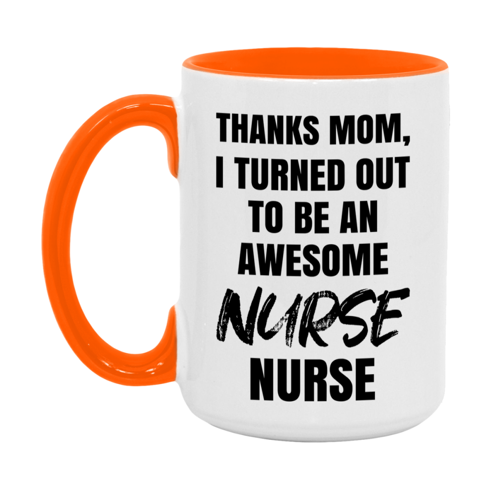 Nurse Nurse Mom Gift, Thanks Mom I Turned Out To Be An Awesome Nurse, 11Oz Or 15Oz White Ceramic Coffee Cup