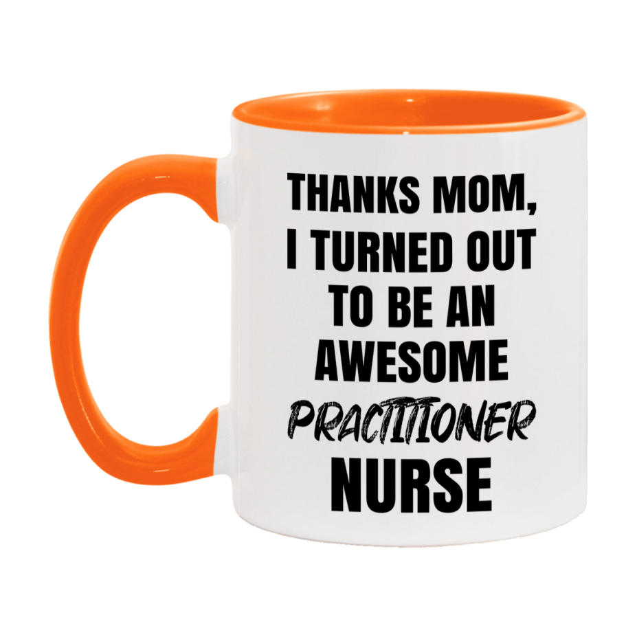 Practitioner Nurse Mom Gift, Thanks Mom I Turned Out To Be An Awesome Nurse, 11Oz Or 15Oz White Ceramic Coffee Cup