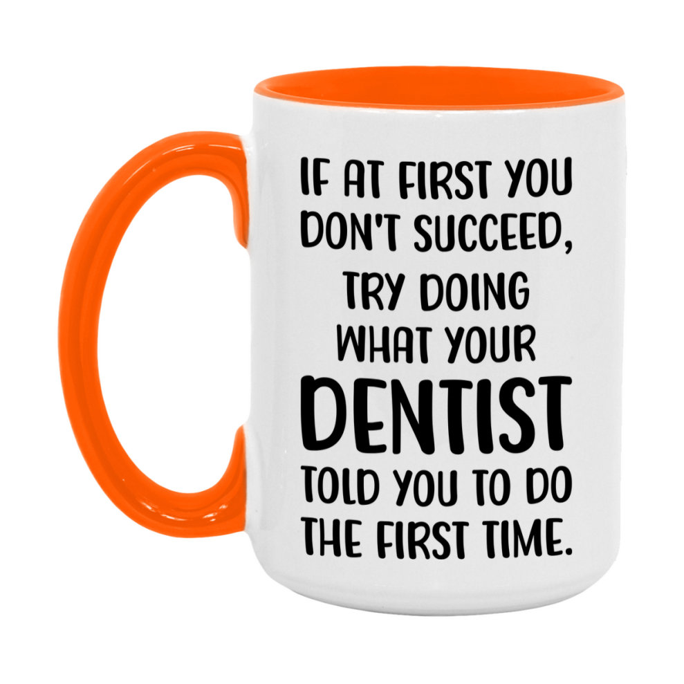 Funny Dentist Mug, If At First You Don't Succeed, 11Oz Or 15Oz Ceramic Coffee Cup
