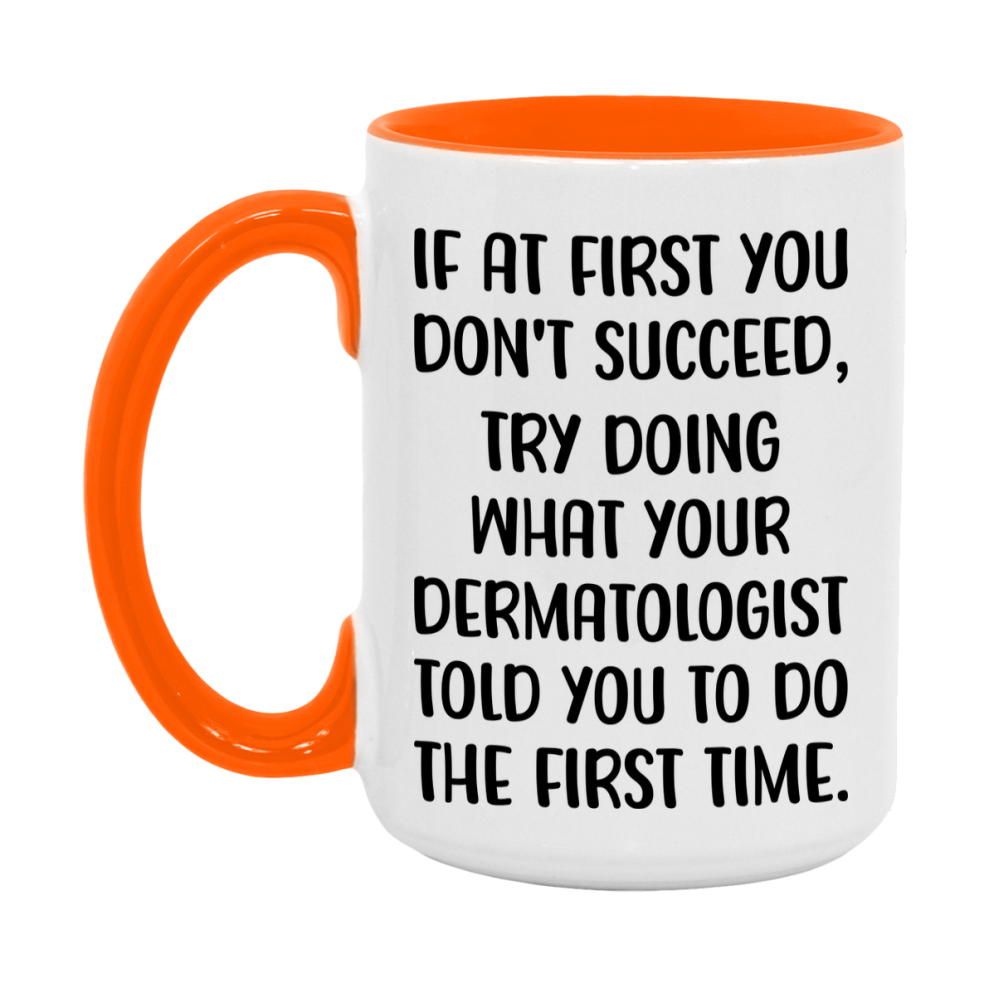 Funny Dermatologist Mug, If At First You Don't Succeed, 11Oz Or 15Oz Ceramic Coffee Cup