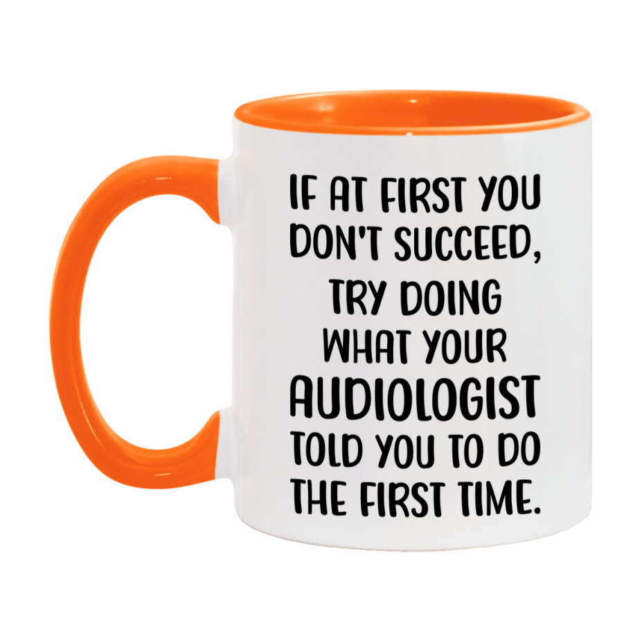 Funny Audiologist Mug, If At First You Don't Succeed, 11Oz Or 15Oz Ceramic Coffee Cup