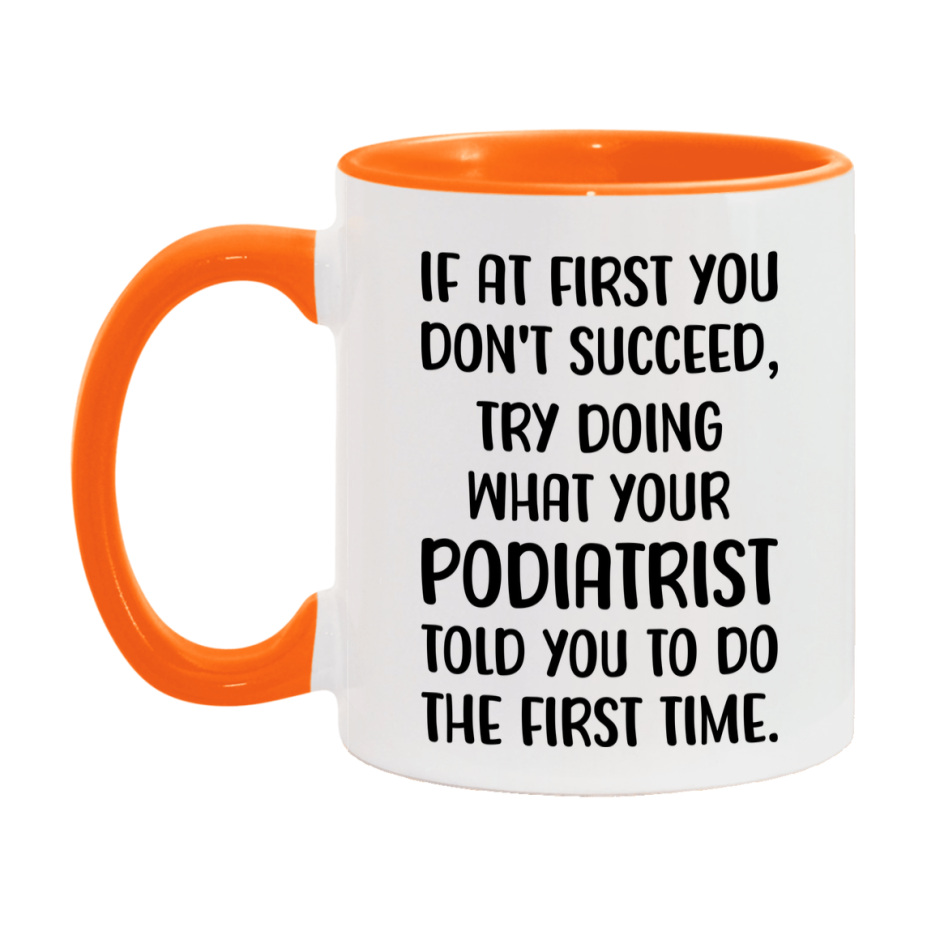 Funny Podiatrist Mug, If At First You Don't Succeed, 11Oz Or 15Oz Ceramic Coffee Cup