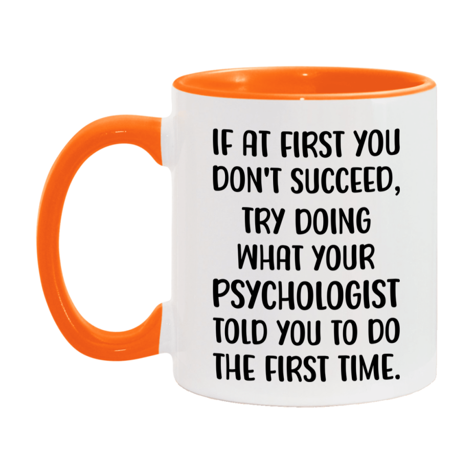 Funny Psychologist Mug, If At First You Don't Succeed, 11Oz Or 15Oz Ceramic Coffee Cup