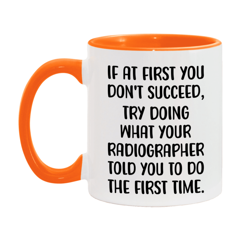 Funny Radiographer Mug, If At First You Don't Succeed, 11Oz Or 15Oz Ceramic Coffee Cup