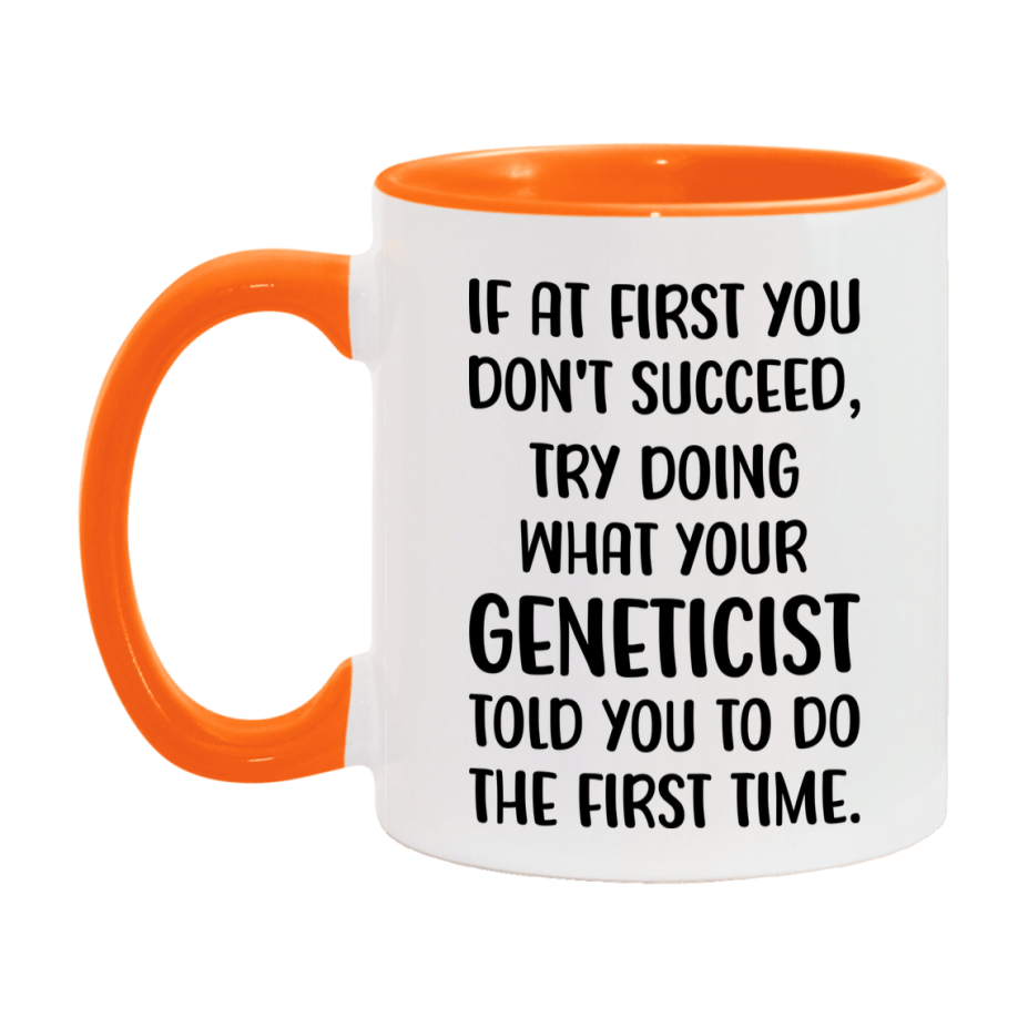 Funny Geneticist Mug, If At First You Don't Succeed, 11Oz Or 15Oz Ceramic Coffee Cup