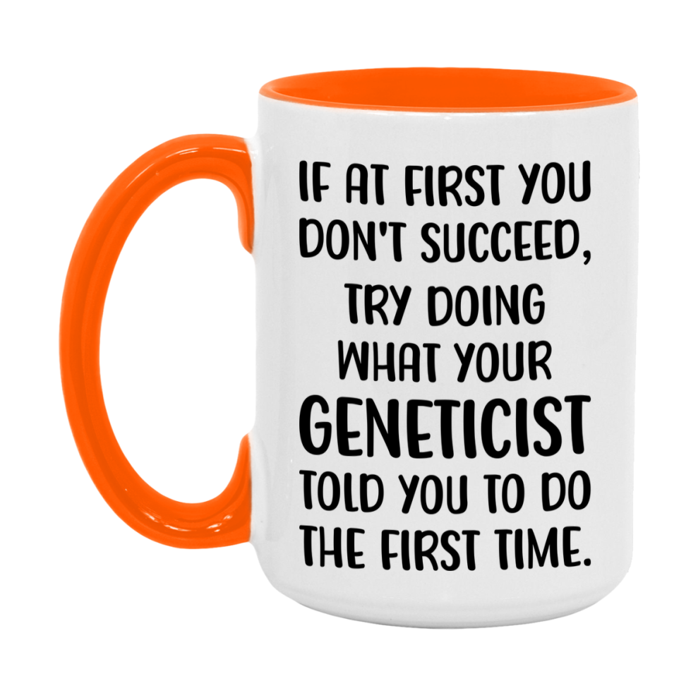 Funny Geneticist Mug, If At First You Don't Succeed, 11Oz Or 15Oz Ceramic Coffee Cup