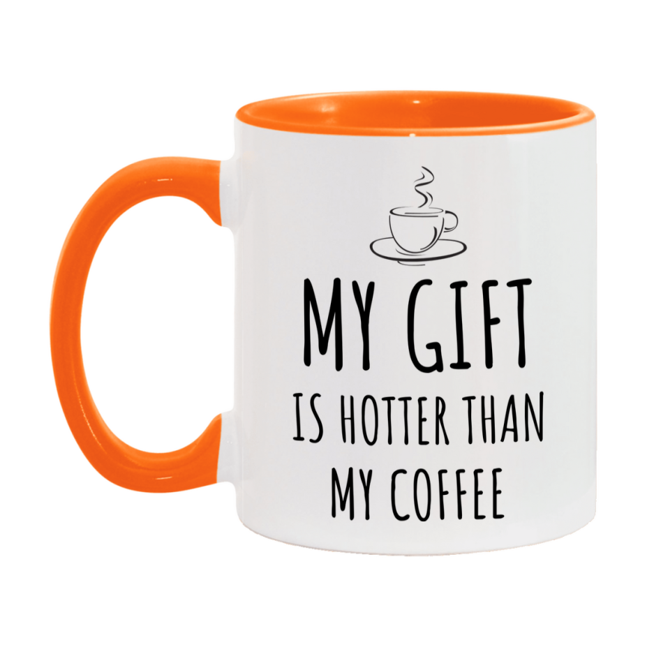 My Gift Is Hotter Coffee Mug, Funny 11Oz Or 15Oz Ceramic Coffee Cup