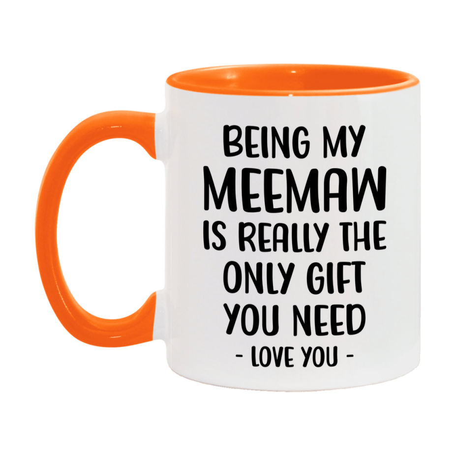 Funny Mug For Meemaw, Being My Meemaw Is The Only Gift You Need, 11Oz Or 15Oz Coffee Mug