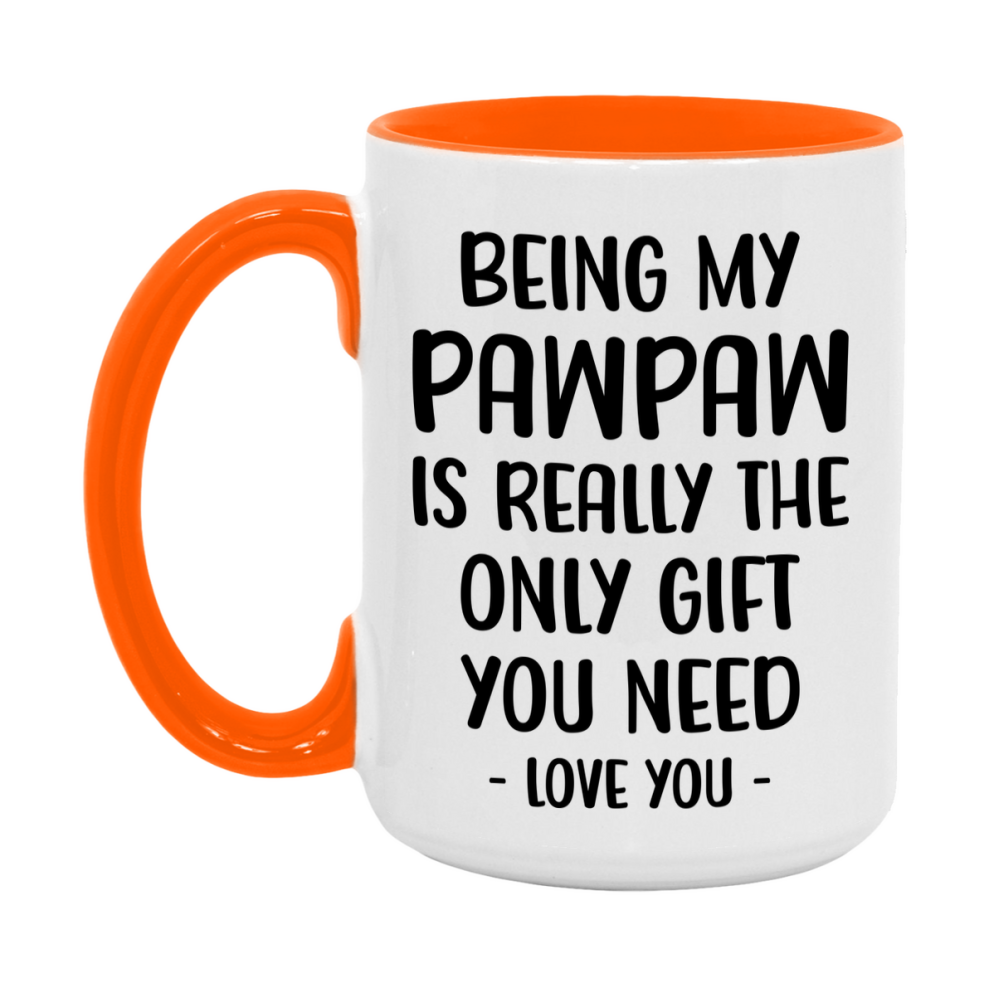 Funny Mug For Pawpaw, Being My Pawpaw Is The Only Gift You Need, 11Oz Or 15Oz Coffee Mug
