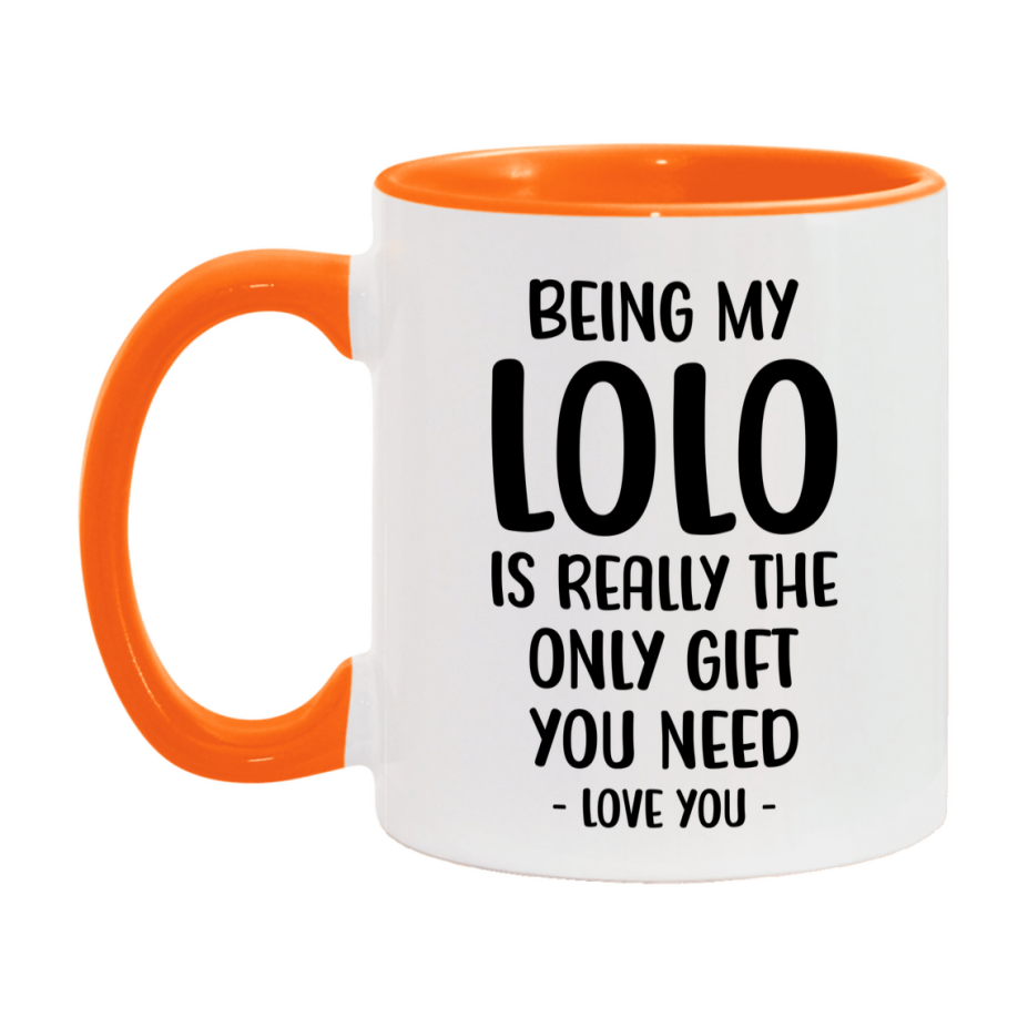 Funny Mug For Lolo, Being My Lolo Is The Only Gift You Need, 11Oz Or 15Oz Coffee Mug