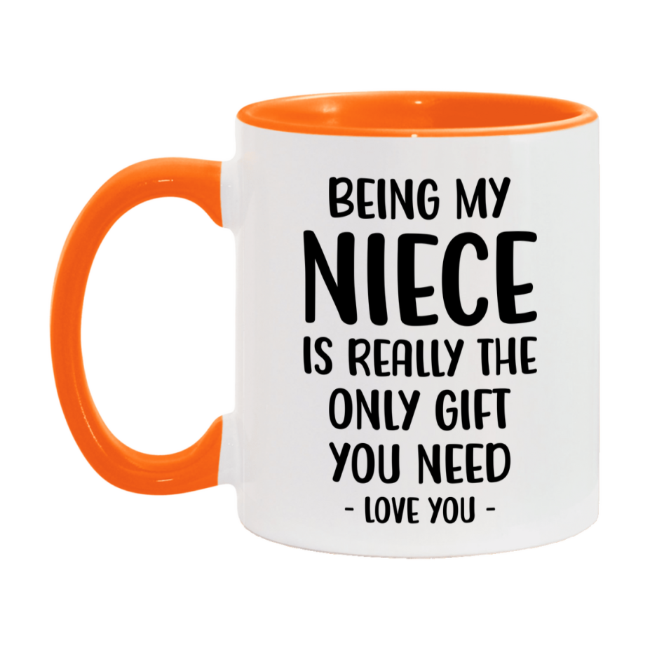 Funny Mug For Niece, Being My Niece Is The Only Gift You Need, 11Oz Or 15Oz Coffee Mug
