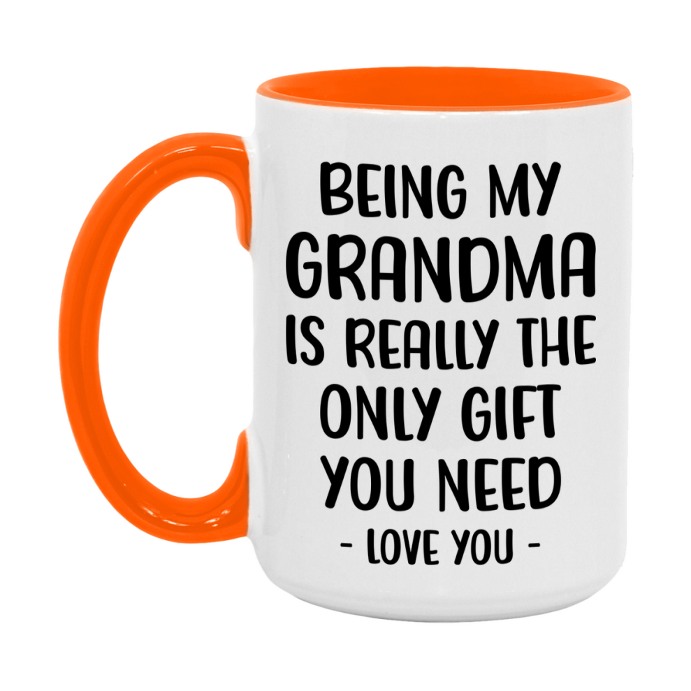 Funny Mug For Grandma, Being My Grandma Is The Only Gift You Need, 11Oz Or 15Oz Coffee Mug