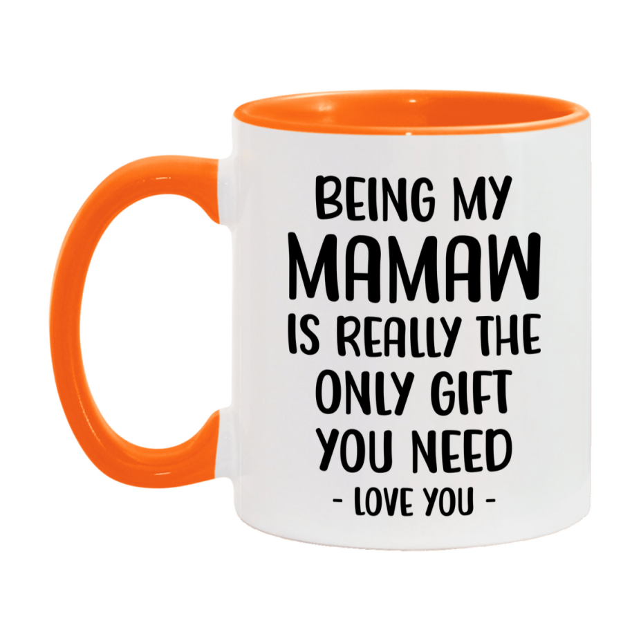 Funny Mug For Mamaw, Being My Mamaw Is The Only Gift You Need, 11Oz Or 15Oz Coffee Mug