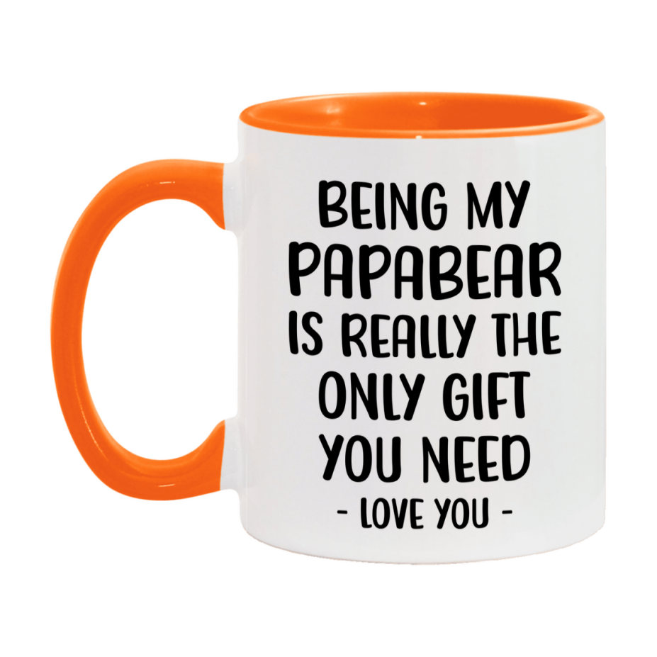 Funny Mug For Papabear, Being My Papabear Is The Only Gift You Need, 11Oz Or 15Oz Coffee Mug