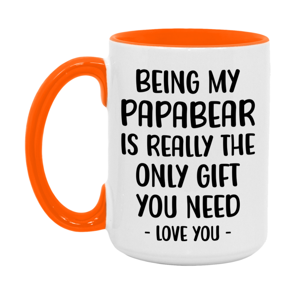Funny Mug For Papabear, Being My Papabear Is The Only Gift You Need, 11Oz Or 15Oz Coffee Mug