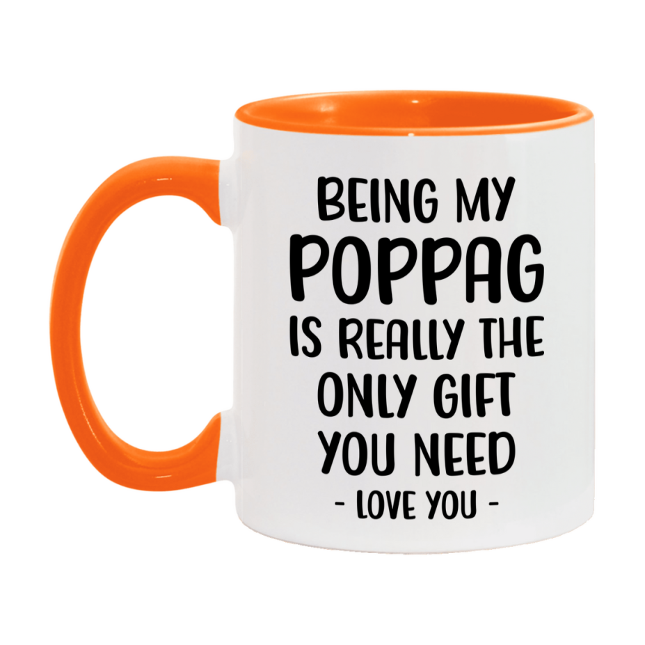 Funny Mug For Poppag, Being My Poppag Is The Only Gift You Need, 11Oz Or 15Oz Coffee Mug