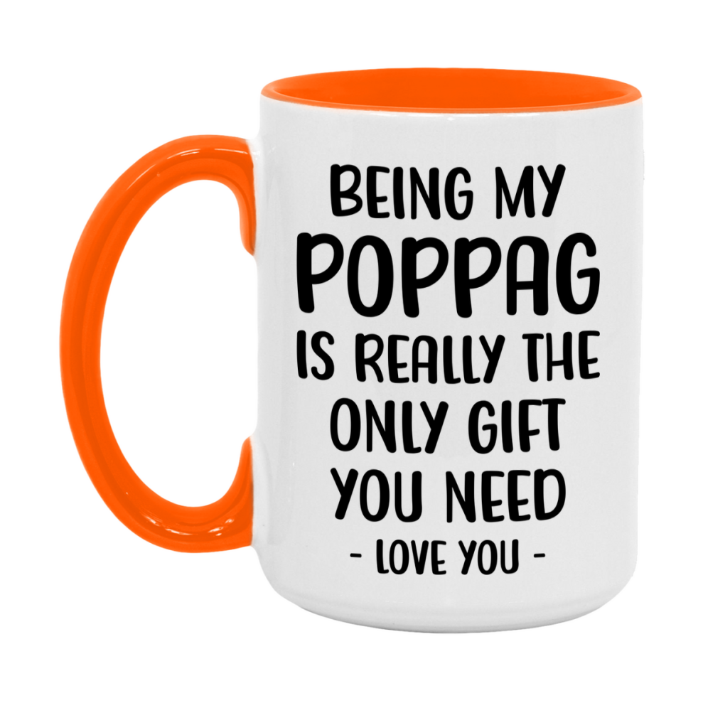 Funny Mug For Poppag, Being My Poppag Is The Only Gift You Need, 11Oz Or 15Oz Coffee Mug