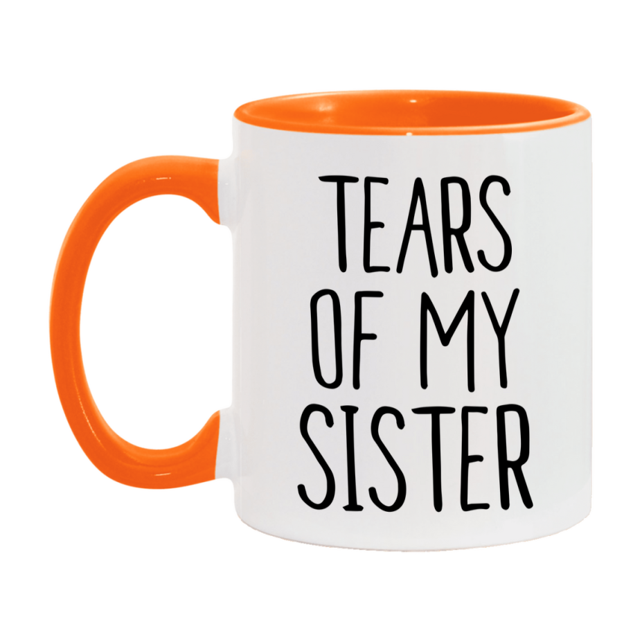 Tears Of My Sister Mug, Funny Coffee Mug, 11Oz Or 15Oz Ceramic Cup