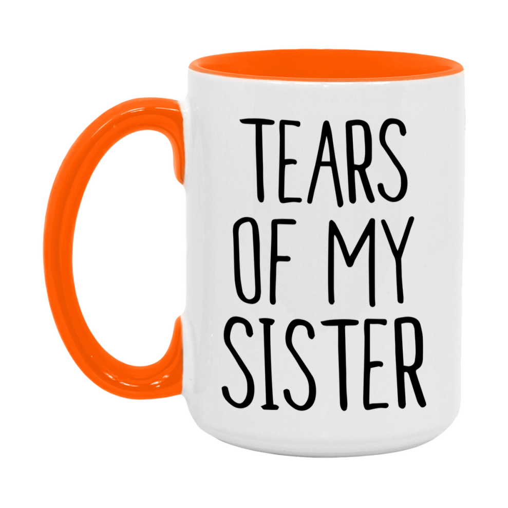 Tears Of My Sister Mug, Funny Coffee Mug, 11Oz Or 15Oz Ceramic Cup