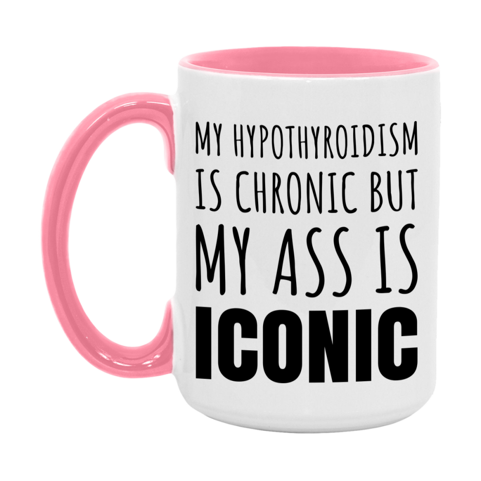 Funny Hypothyroidism Coffee Mug, My Hypothyroidism Is Chronic But My Ass Is Iconic Novelty Gift, 11oz or 15oz White Ceramic Mug