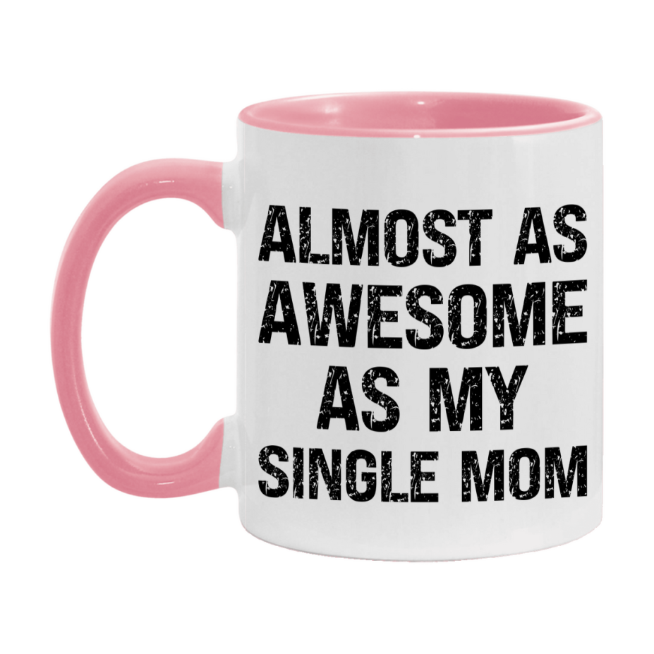 Funny Coffee Mug – Almost As Awesome As My Single Mom, 11oz or 15oz White Ceramic Coffee Mug, Gift for Single Mom, Family Gift