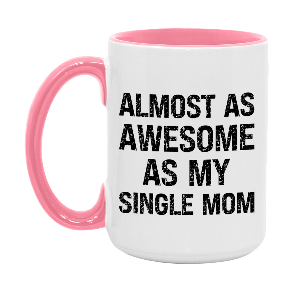 Funny Coffee Mug – Almost As Awesome As My Single Mom, 11oz or 15oz White Ceramic Coffee Mug, Gift for Single Mom, Family Gift