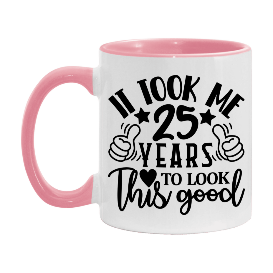 Funny 25 Year Old Birthday Mug – It Took Me 25 Years To Look This Good, 11oz or 15oz Double-Sided Ceramic Coffee Cup