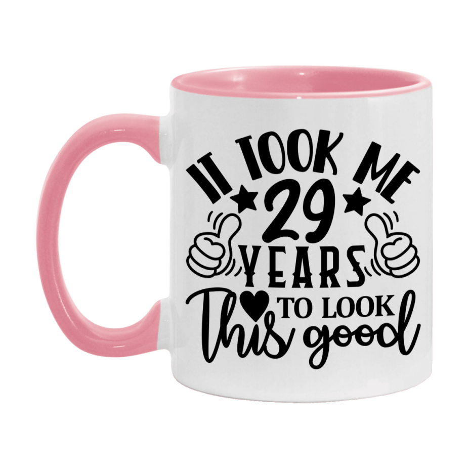 Funny 29 Year Old Birthday Mug – It Took Me 29 Years To Look This Good, 11oz or 15oz Double-Sided Ceramic Coffee Cup