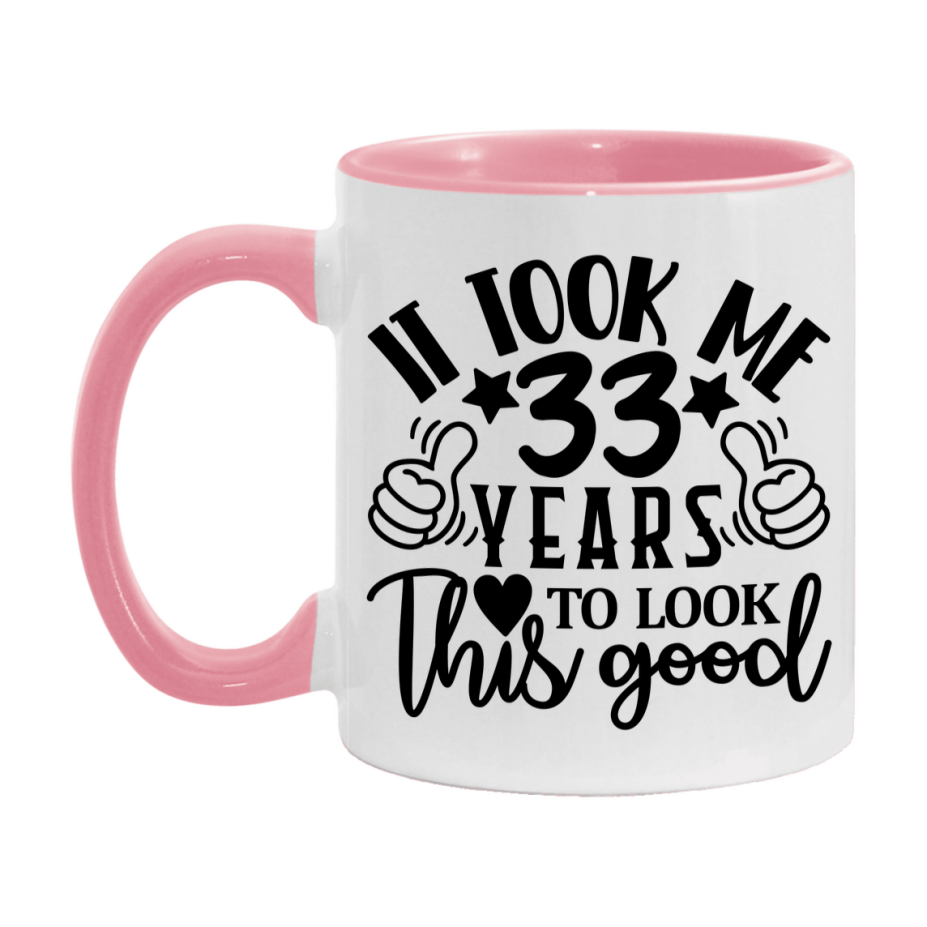 Funny 33 Year Old Birthday Mug – It Took Me 33 Years To Look This Good, 11oz or 15oz Double-Sided Ceramic Coffee Cup