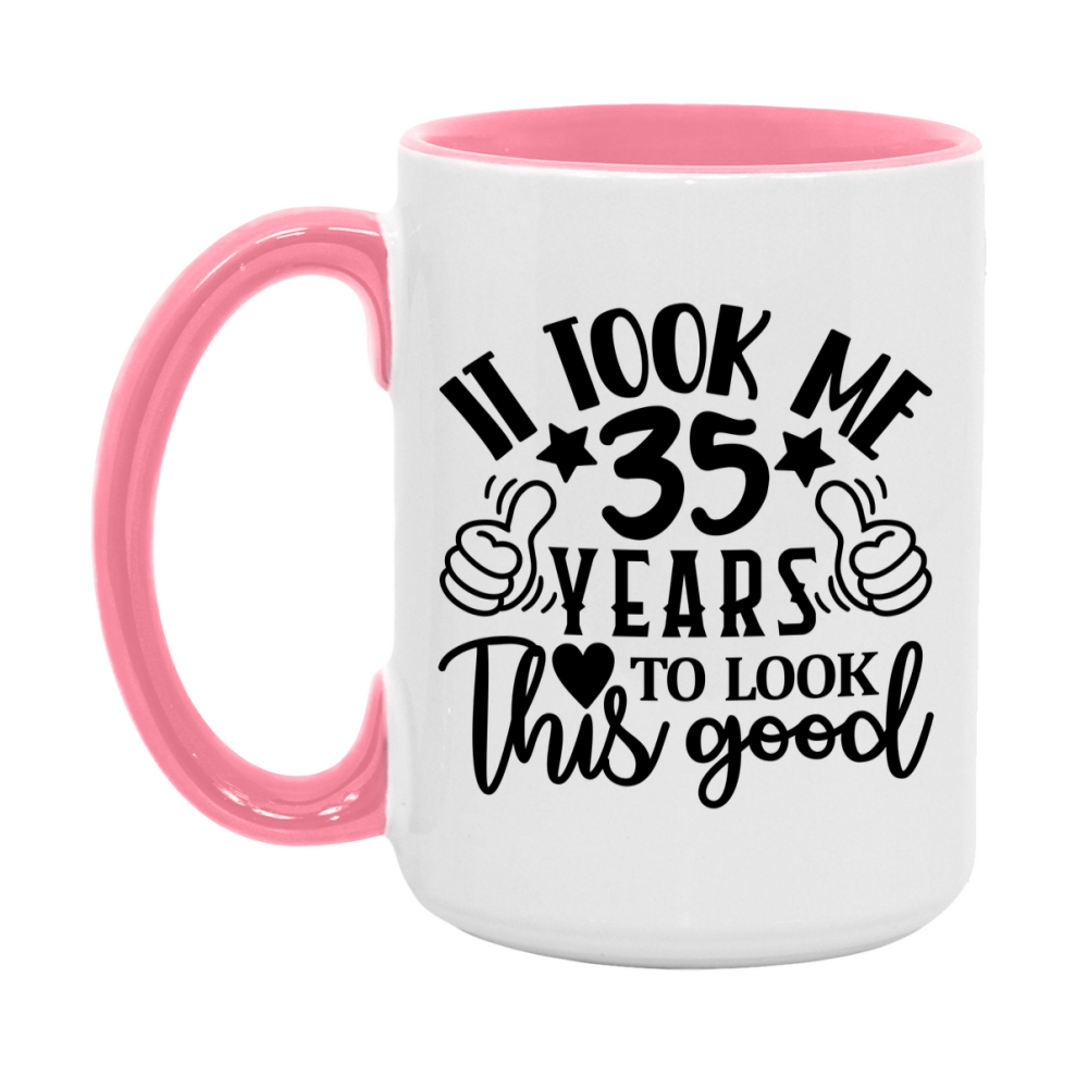 Funny 35 Year Old Birthday Mug – It Took Me 35 Years To Look This Good, 11oz or 15oz Double-Sided Ceramic Coffee Cup