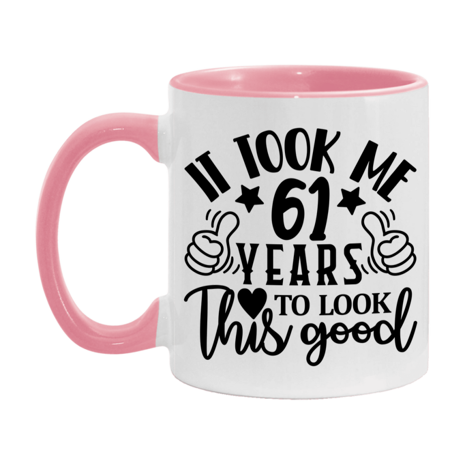 Funny 61 Year Old Birthday Mug – It Took Me 61 Years To Look This Good, 11oz or 15oz Double-Sided Ceramic Coffee Cup