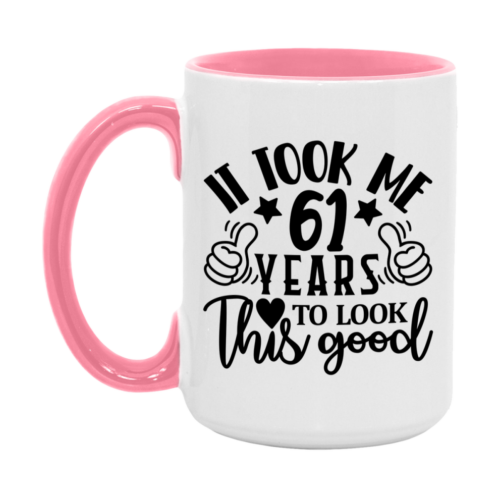 Funny 61 Year Old Birthday Mug – It Took Me 61 Years To Look This Good, 11oz or 15oz Double-Sided Ceramic Coffee Cup