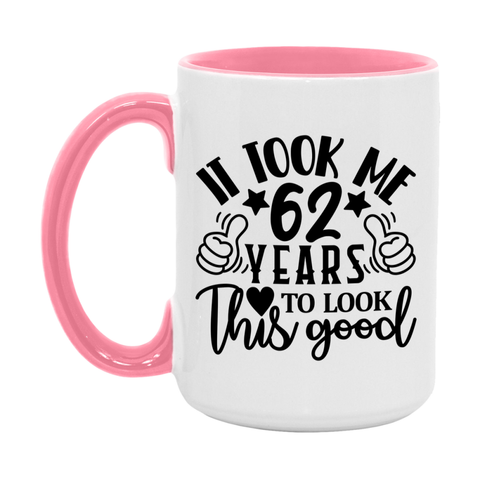 Funny 62 Year Old Birthday Mug – It Took Me 62 Years To Look This Good, 11oz or 15oz Double-Sided Ceramic Coffee Cup