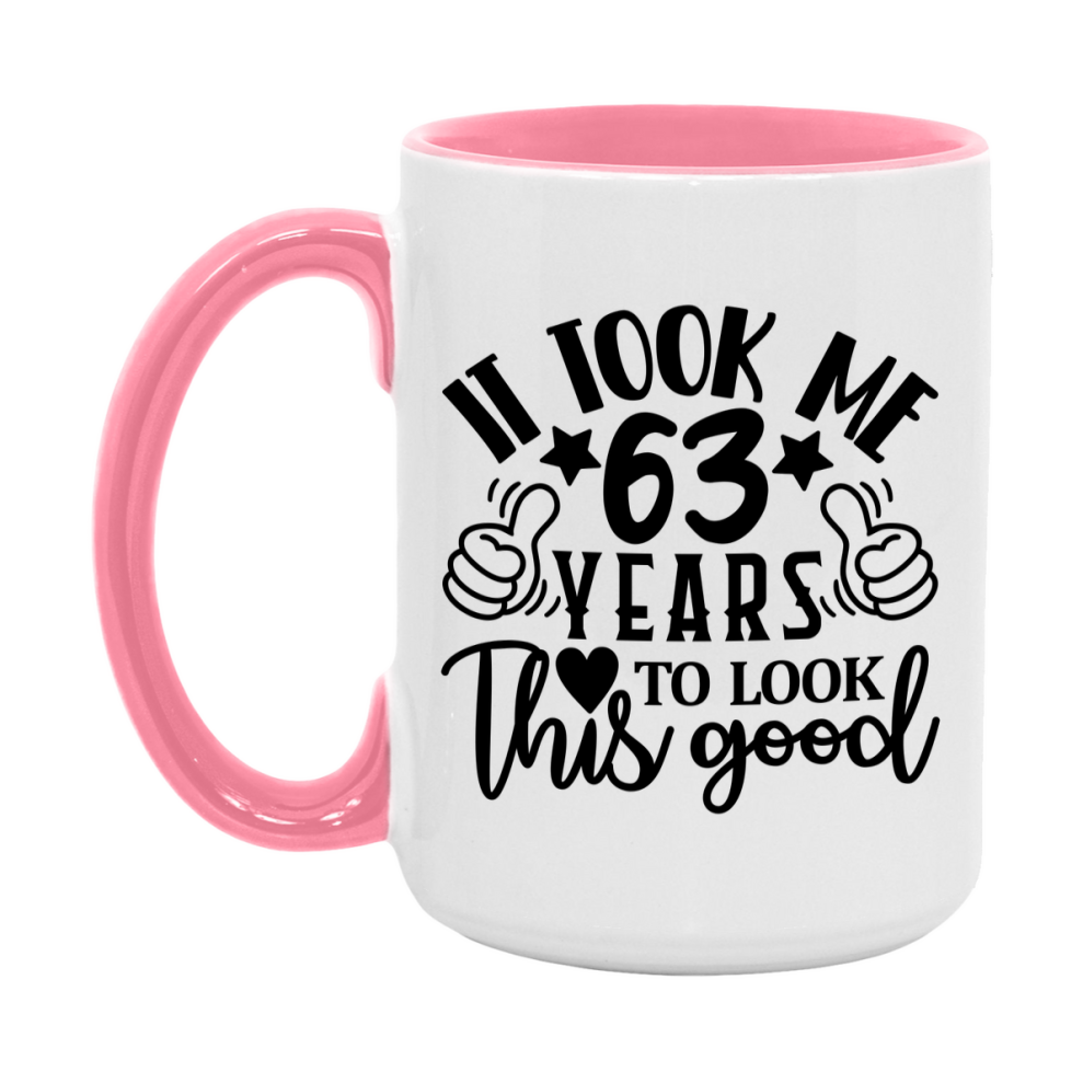 Funny 63 Year Old Birthday Mug – It Took Me 63 Years To Look This Good, 11oz or 15oz Double-Sided Ceramic Coffee Cup