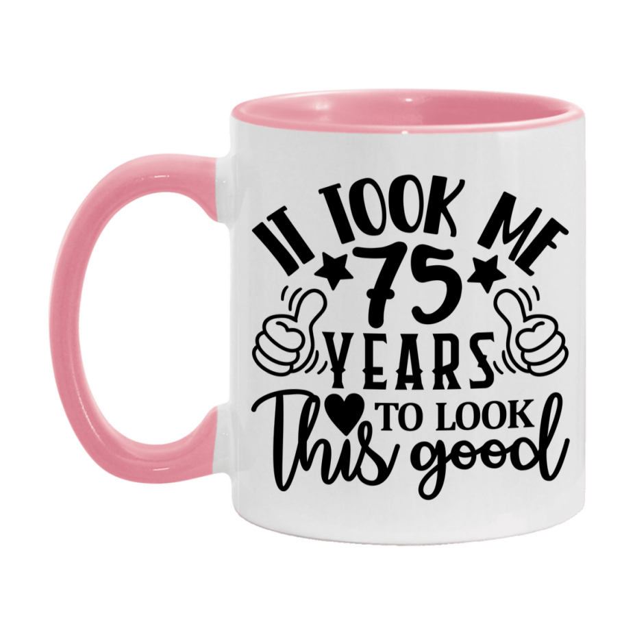 Funny 75 Year Old Birthday Mug – It Took Me 75 Years To Look This Good, 11oz or 15oz Double-Sided Ceramic Coffee Cup