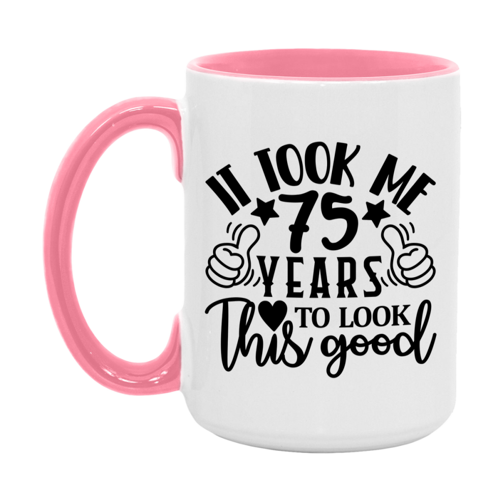 Funny 75 Year Old Birthday Mug – It Took Me 75 Years To Look This Good, 11oz or 15oz Double-Sided Ceramic Coffee Cup