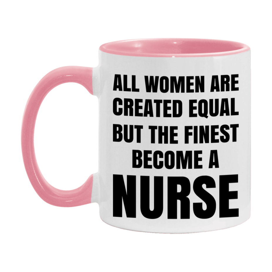 Funny Nurse Coffee Mug | "All Women Are Created Equal But The Finest Become A Nurse