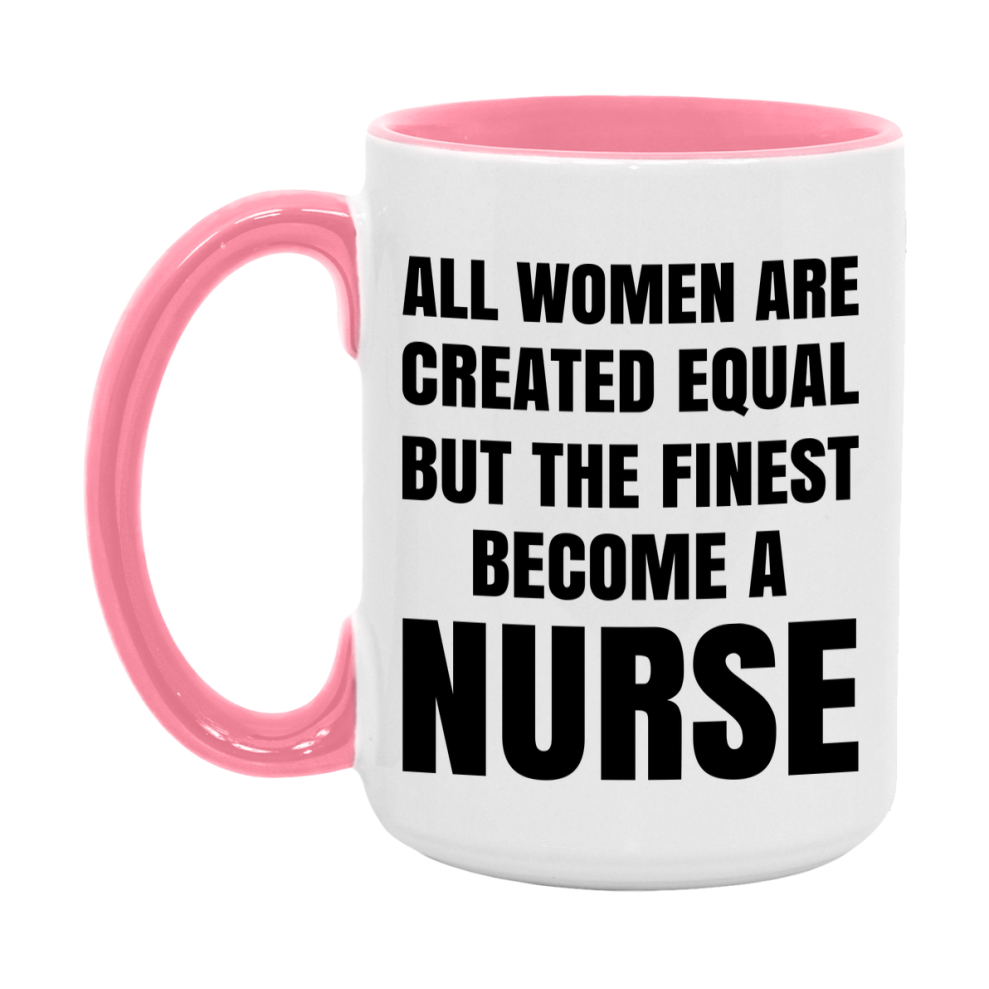 Funny Nurse Coffee Mug | "All Women Are Created Equal But The Finest Become A Nurse