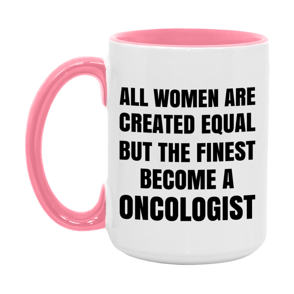 Funny Oncologist Coffee Mug | "All Women Are Created Equal But The Finest Become A Oncologist