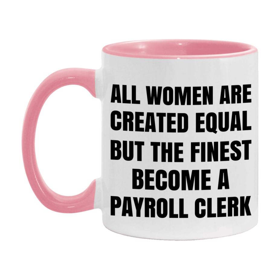 Funny Payroll Clerk Coffee Mug | "All Women Are Created Equal But The Finest Become A Payroll Clerk