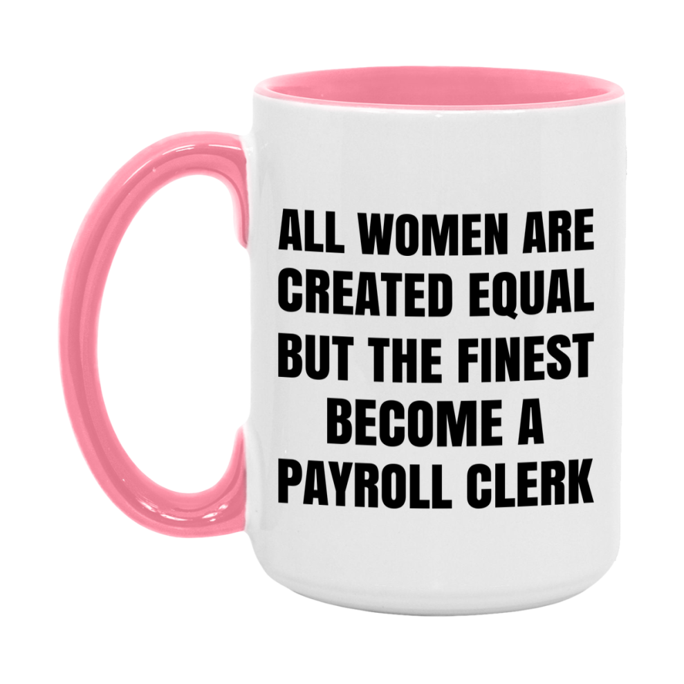 Funny Payroll Clerk Coffee Mug | "All Women Are Created Equal But The Finest Become A Payroll Clerk