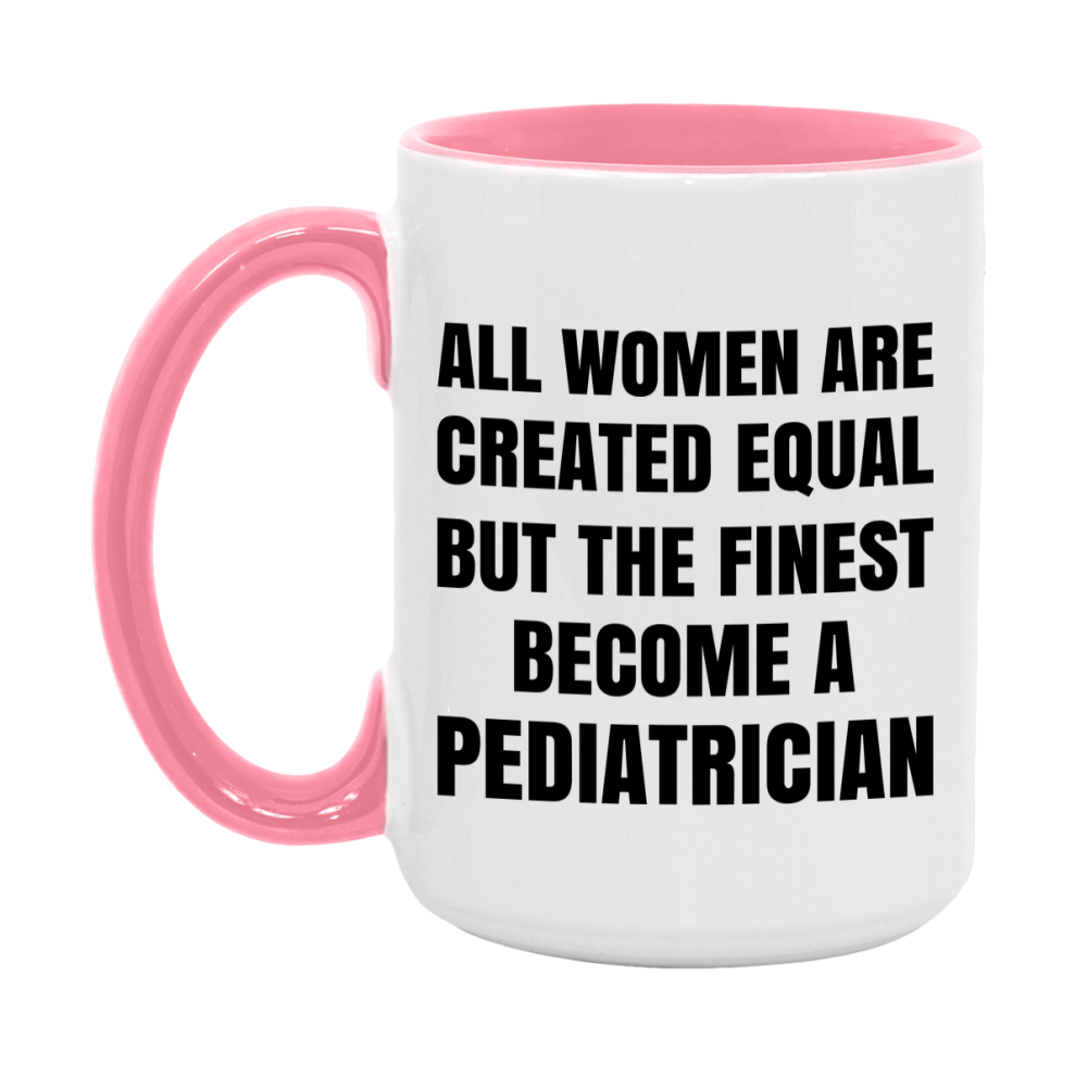 Funny Pediatrician Coffee Mug | "All Women Are Created Equal But The Finest Become A Pediatrician
