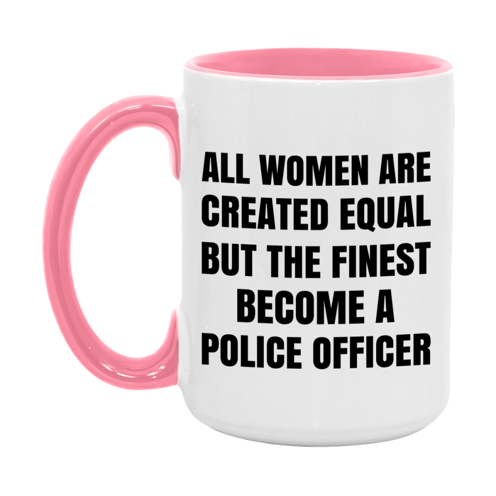 Funny Police Officer Coffee Mug | "All Women Are Created Equal But The Finest Become A Police Officer