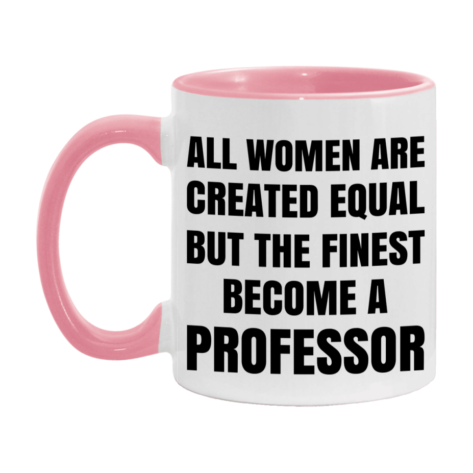 Funny Professor Coffee Mug | "All Women Are Created Equal But The Finest Become A Professor