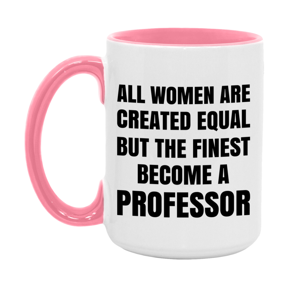 Funny Professor Coffee Mug | "All Women Are Created Equal But The Finest Become A Professor