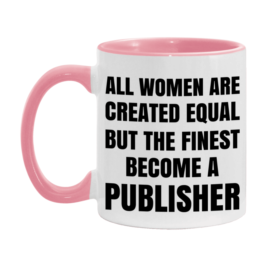 Funny Publisher Coffee Mug | "All Women Are Created Equal But The Finest Become A Publisher