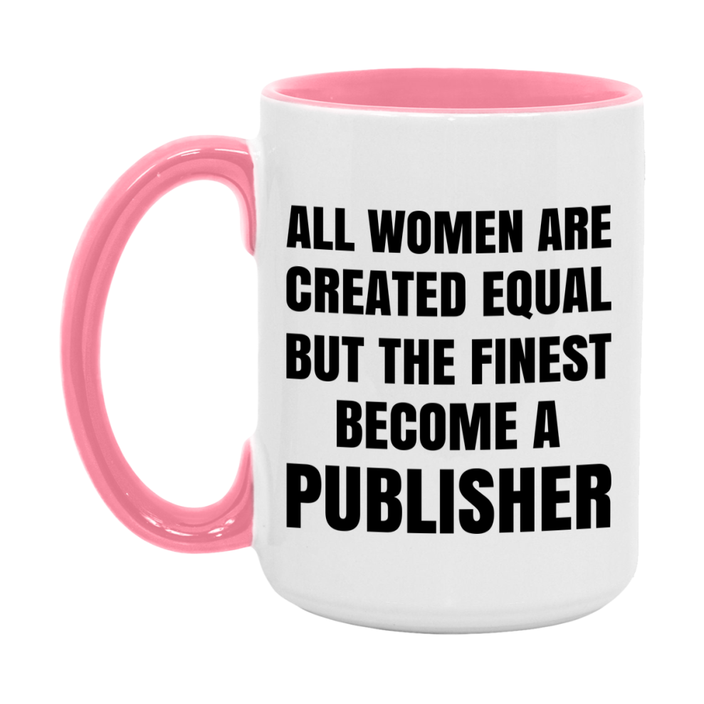 Funny Publisher Coffee Mug | "All Women Are Created Equal But The Finest Become A Publisher