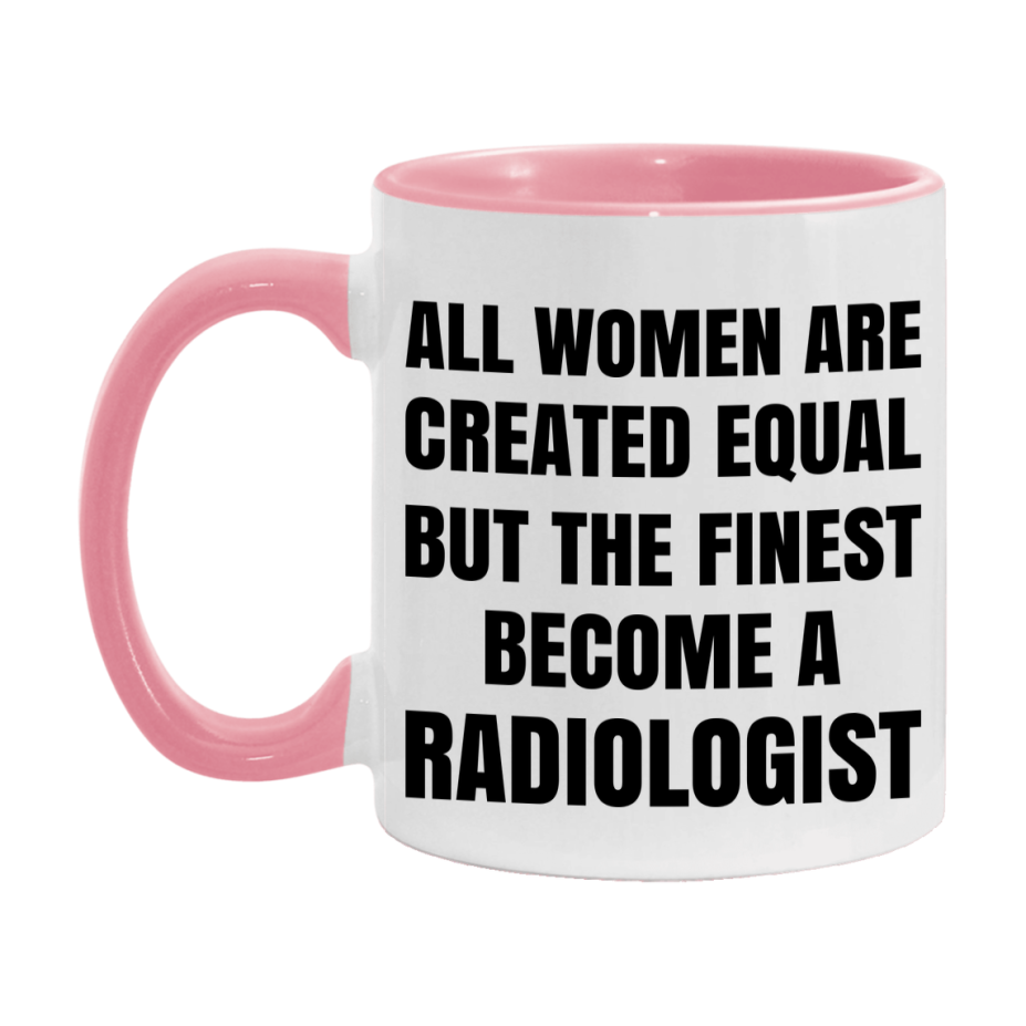Funny Radiologist Coffee Mug | "All Women Are Created Equal But The Finest Become A Radiologist